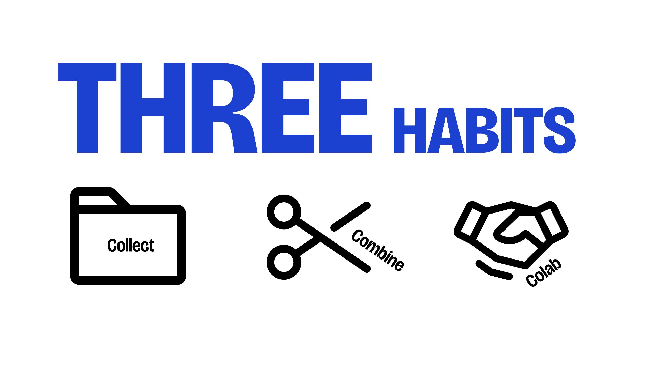 Slide 08 — THREE HABITS — Collect · Combine · Colab